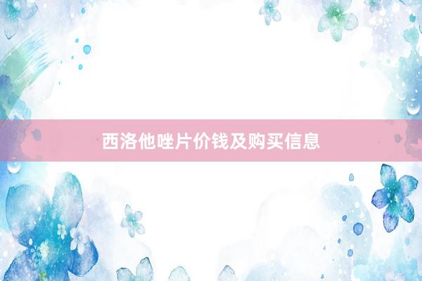 西洛他唑片价钱及购买信息